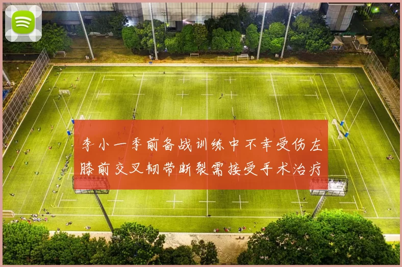 李小一季前备战训练中不幸受伤左膝前交叉韧带断裂需接受手术治疗