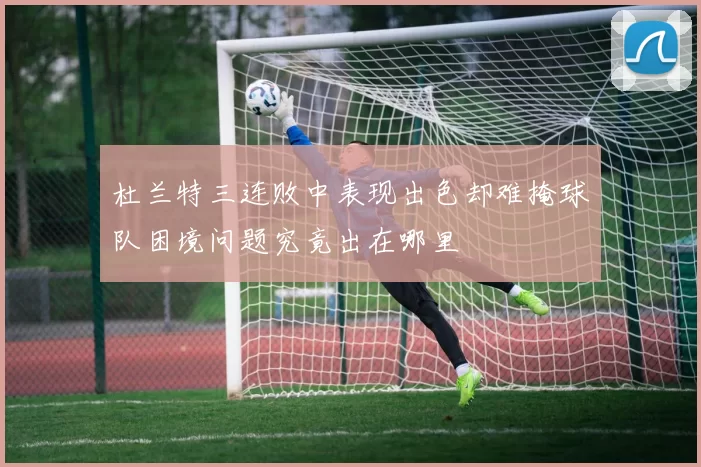 杜兰特三连败中表现出色却难掩球队困境问题究竟出在哪里